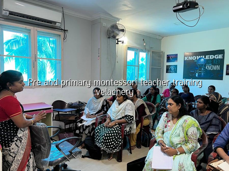 Pre and Primary Montessori Teacher Training Velachery